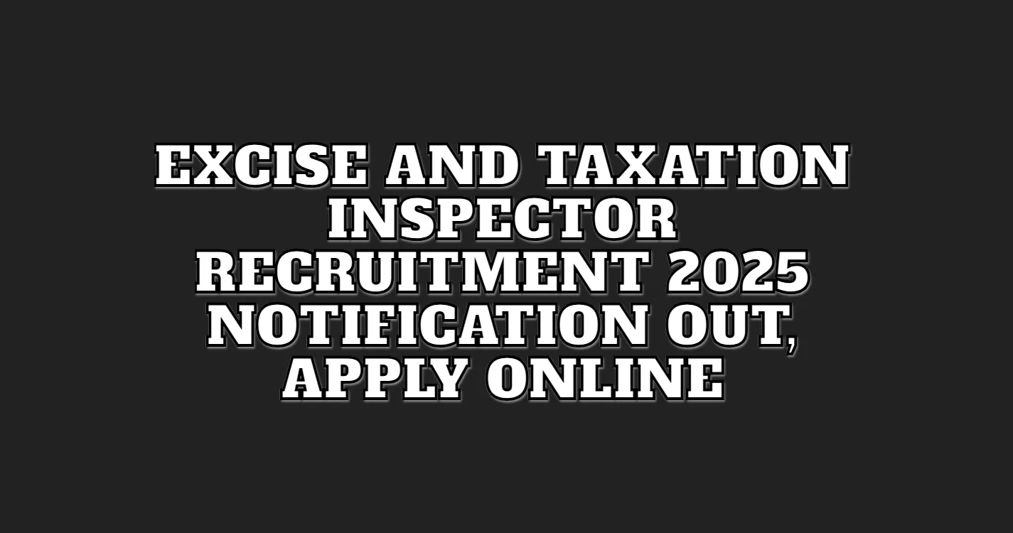 Excise And Taxation Inspector Recruitment 2025 Notification OUT Apply